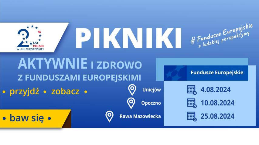 Garfika na której znajdują się teksty: pikniki aktywnie i zdrowo z Funduszami Europejskimi - przyjdź, zobacz, baw się, nazwy miejscowości Uniejów z datą 4.08.2024, Opoczno z datą 10.08.2024, Rawa Mazowiecka z datą 25.08.2024 oraz logo 20 lat Polski w Unii Europejskiej, #Fundusze Europejskie z ludzkiej perspektywy i motyw marki Fundusze Europejskie